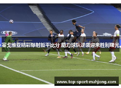 塞戈维亚精彩爆射扳平比分 助力球队逆袭迎来胜利曙光